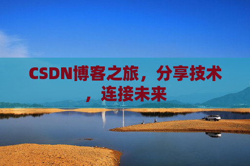 CSDN博客之旅，分享技术，连接未来